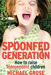 Spoonfed Generation by Michael Grose